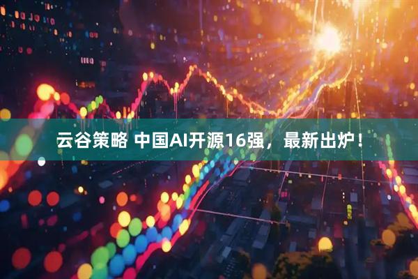 云谷策略 中国AI开源16强，最新出炉！